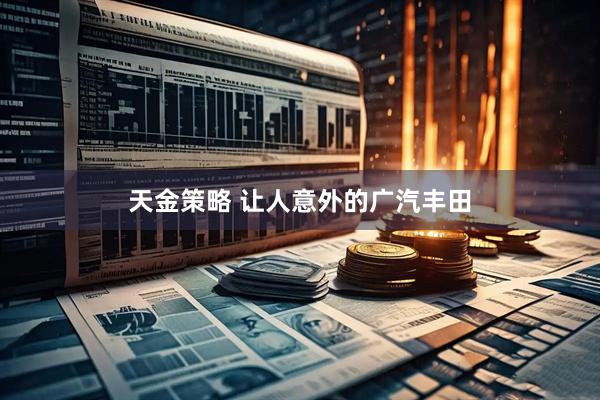 天金策略 让人意外的广汽丰田