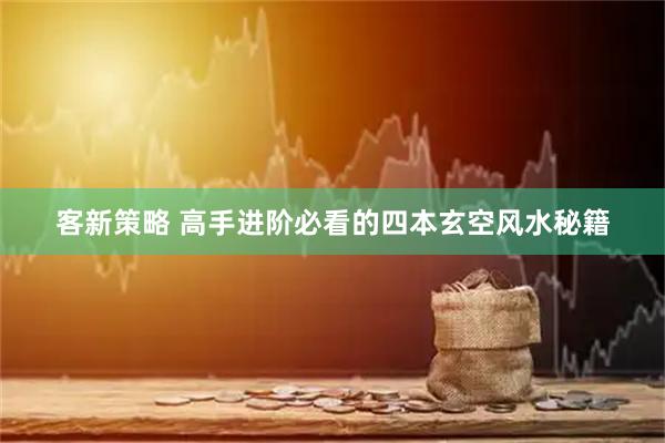 客新策略 高手进阶必看的四本玄空风水秘籍