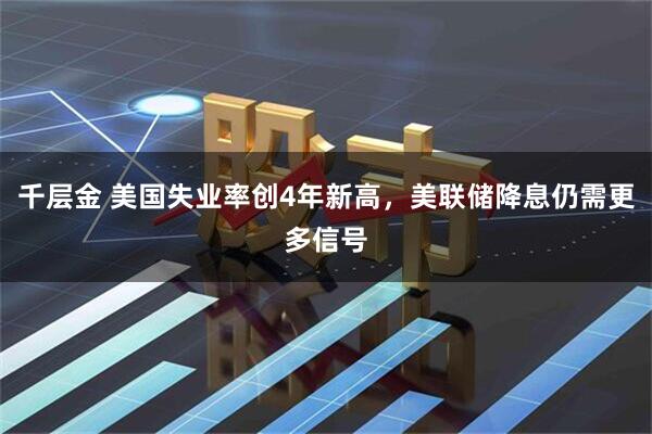 千层金 美国失业率创4年新高，美联储降息仍需更多信号